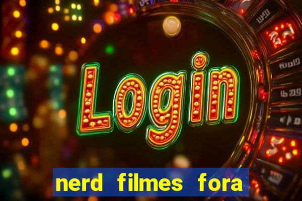 nerd filmes fora do ar